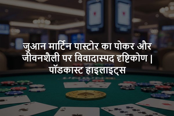 जुआन मार्टिन पास्टोर का पोकर और जीवनशैली पर विवादास्पद दृष्टिकोण | पॉडकास्ट हाइलाइट्स