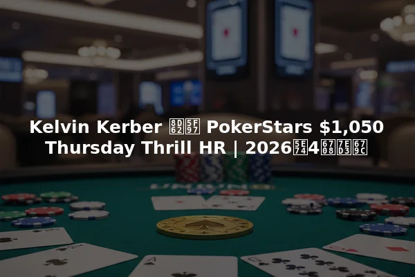 Kelvin Kerber 赢得 PokerStars $1,050 Thursday Thrill HR | 2026年4月结果