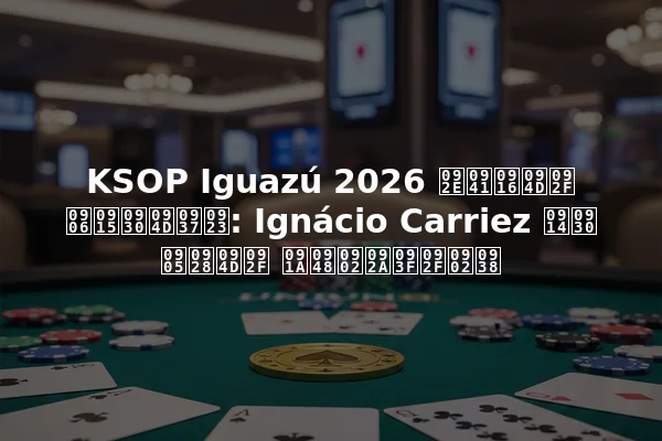 KSOP Iguazú 2026 मुख्य आकर्षण: Ignácio Carriez और अन्य चैंपियंस