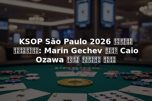 KSOP São Paulo 2026 हाई रोलर: Marin Gechev ने Caio Ozawa को मात दी