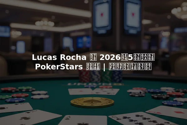 Lucas Rocha 在 2026年5月横扫 PokerStars 赛事 | 巴西扑克获胜