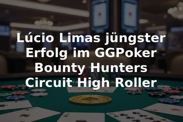 Lúcio Limas jüngster Erfolg im GGPoker Bounty Hunters Circuit High Roller