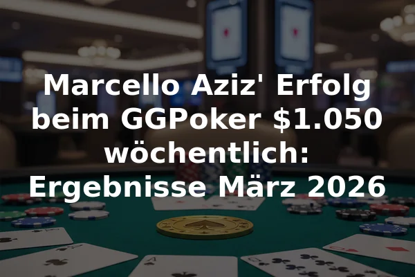 Marcello Aziz' Erfolg beim GGPoker $1.050 wöchentlich: Ergebnisse März 2026