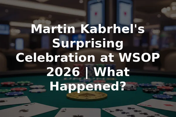 Martin Kabrhel's Surprising Celebration at WSOP 2026 | What Happened?