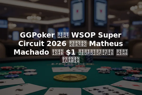 GGPoker के WSOP Super Circuit 2026 में Matheus Machado की $1 मिलियन की जीत