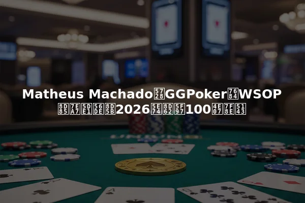 Matheus Machado在GGPoker的WSOP超级巡回赛2026年赢得100万美元