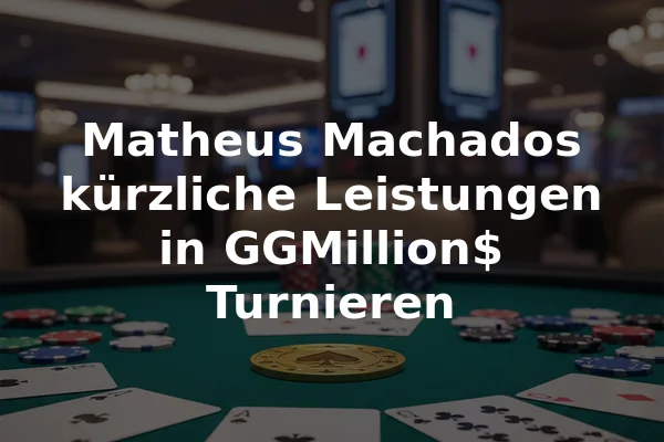 Matheus Machados kürzliche Leistungen in GGMillion$ Turnieren