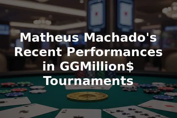Matheus Machado's Recent Performances in GGMillion$ Tournaments
