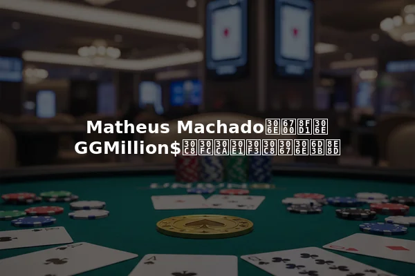 Matheus Machadoの最近のGGMillion$トーナメントでの活躍