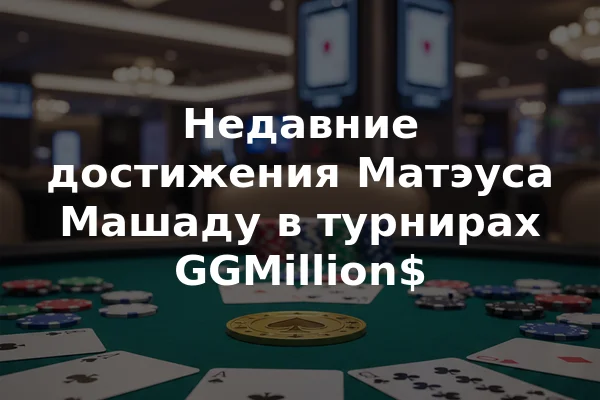 Недавние достижения Матэуса Машаду в турнирах GGMillion$