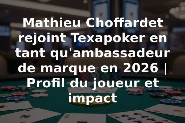 Mathieu Choffardet rejoint Texapoker en tant qu'ambassadeur de marque en 2026 | Profil du joueur et impact