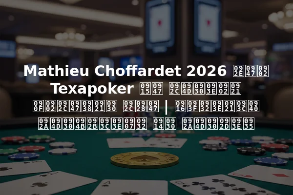 Mathieu Choffardet 2026 में Texapoker के ब्रांड एंबेसडर बने | खिलाड़ी प्रोफ़ाइल और प्रभाव