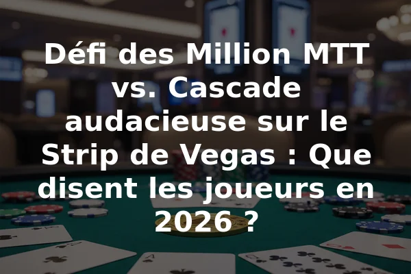 Défi des Million MTT vs. Cascade audacieuse sur le Strip de Vegas : Que disent les joueurs en 2026 ?