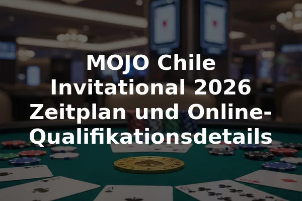 MOJO Chile Invitational 2026 Zeitplan und Online-Qualifikationsdetails