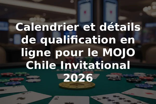 Calendrier et détails de qualification en ligne pour le MOJO Chile Invitational 2026