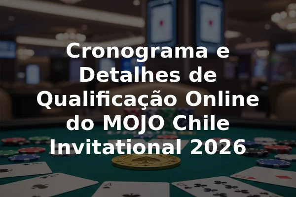 Cronograma e Detalhes de Qualificação Online do MOJO Chile Invitational 2026
