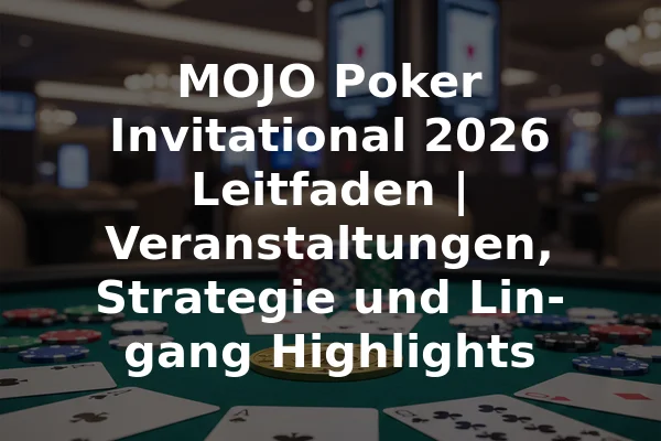MOJO Poker Invitational 2026 Leitfaden | Veranstaltungen, Strategie und Lin-gang Highlights