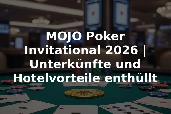 MOJO Poker Invitational 2026 | Unterkünfte und Hotelvorteile enthüllt
