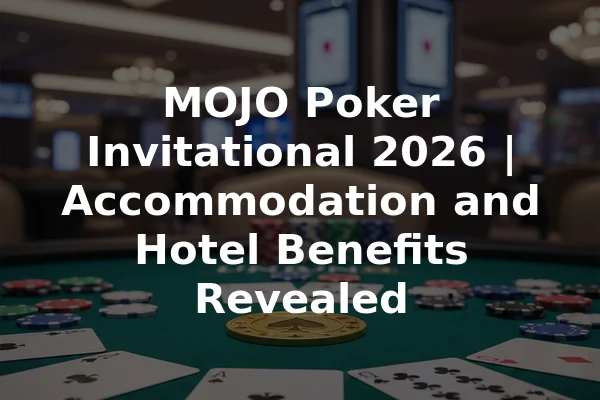 MOJO Poker Invitational 2026 | Accommodation and Hotel Benefits Revealed