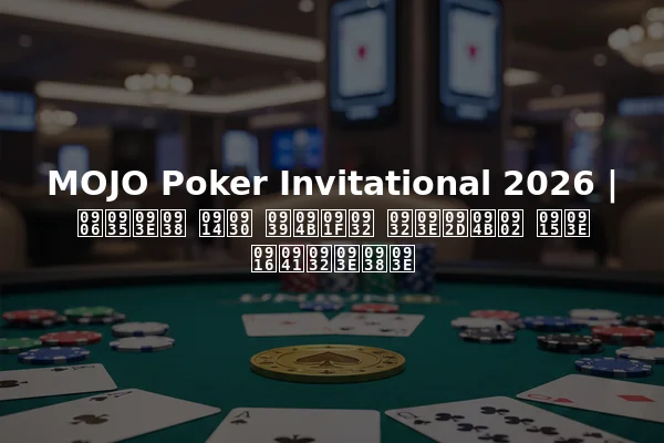 MOJO Poker Invitational 2026 | आवास और होटल लाभों का खुलासा