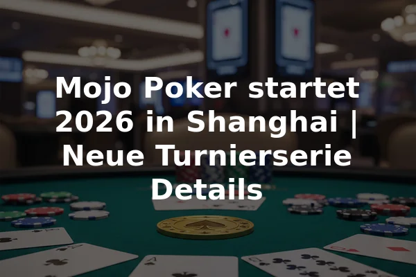 Mojo Poker startet 2026 in Shanghai | Neue Turnierserie Details