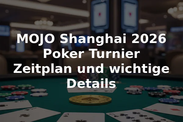 MOJO Shanghai 2026 Poker Turnier Zeitplan und wichtige Details