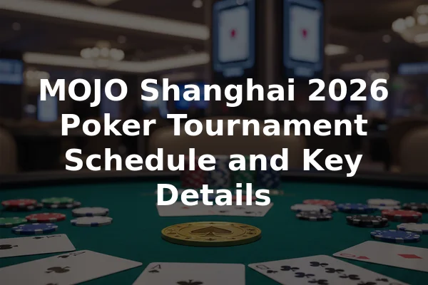 MOJO Shanghai 2026 Poker Tournament Schedule and Key Details