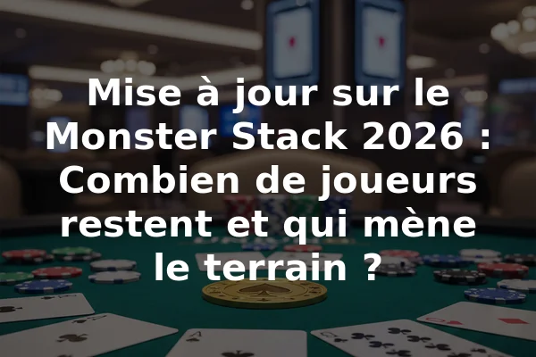 Mise à jour sur le Monster Stack 2026 : Combien de joueurs restent et qui mène le terrain ?