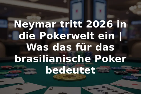 Neymar tritt 2026 in die Pokerwelt ein | Was das für das brasilianische Poker bedeutet