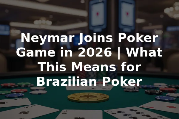 Neymar Joins Poker Game in 2026 | What This Means for Brazilian Poker