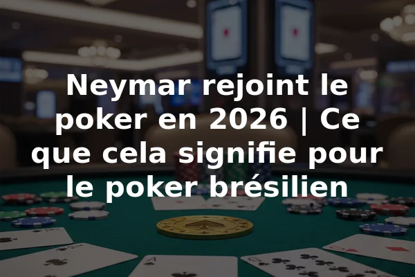 Neymar rejoint le poker en 2026 | Ce que cela signifie pour le poker brésilien