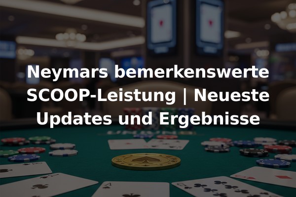 Neymars bemerkenswerte SCOOP-Leistung | Neueste Updates und Ergebnisse