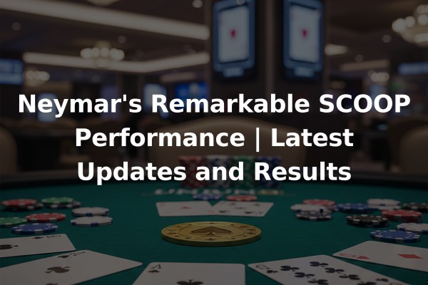 Neymar's Remarkable SCOOP Performance | Latest Updates and Results