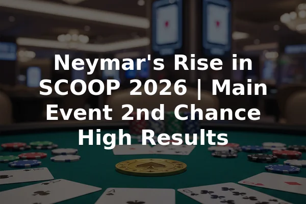 Neymar's Rise in SCOOP 2026 | Main Event 2nd Chance High Results