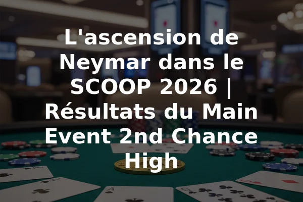 L'ascension de Neymar dans le SCOOP 2026 | Résultats du Main Event 2nd Chance High