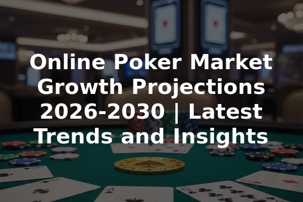 Online Poker Market Growth Projections 2026-2030 | Latest Trends and Insights