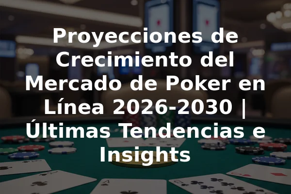 Proyecciones de Crecimiento del Mercado de Poker en Línea 2026-2030 | Últimas Tendencias e Insights