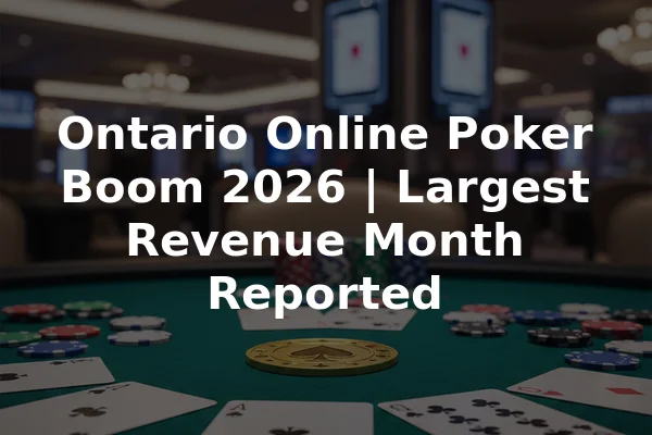 Ontario Online Poker Boom 2026 | Largest Revenue Month Reported