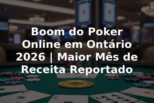 Boom do Poker Online em Ontário 2026 | Maior Mês de Receita Reportado