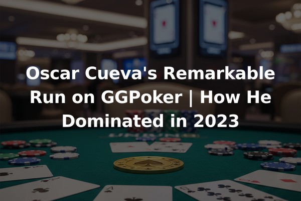 Oscar Cueva's Remarkable Run on GGPoker | How He Dominated in 2023