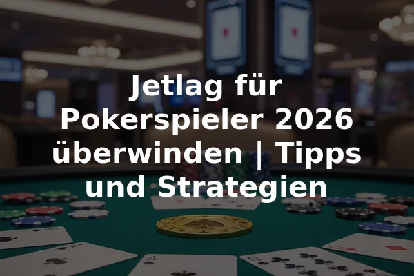 Jetlag für Pokerspieler 2026 überwinden | Tipps und Strategien