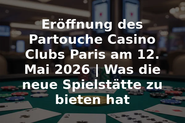 Eröffnung des Partouche Casino Clubs Paris am 12. Mai 2026 | Was die neue Spielstätte zu bieten hat