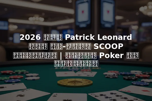 2026 में Patrick Leonard बने ऑल-टाइम SCOOP चैंपियन | तोड़े Poker के रिकॉर्ड