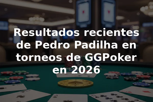 Resultados recientes de Pedro Padilha en torneos de GGPoker en 2026