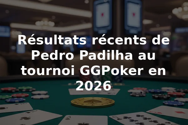 Résultats récents de Pedro Padilha au tournoi GGPoker en 2026