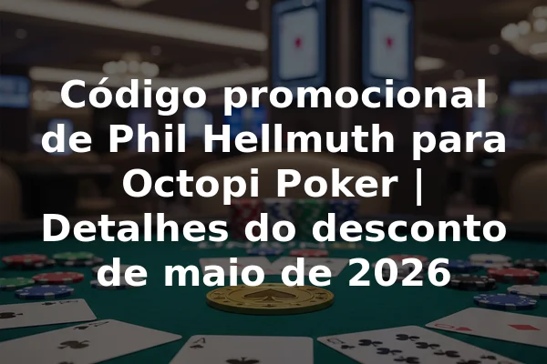 Código promocional de Phil Hellmuth para Octopi Poker | Detalhes do desconto de maio de 2026