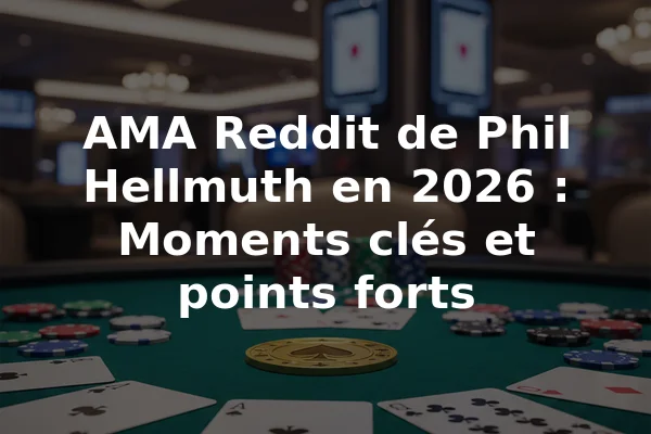 AMA Reddit de Phil Hellmuth en 2026 : Moments clés et points forts