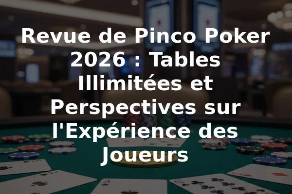 Revue de Pinco Poker 2026 : Tables Illimitées et Perspectives sur l'Expérience des Joueurs