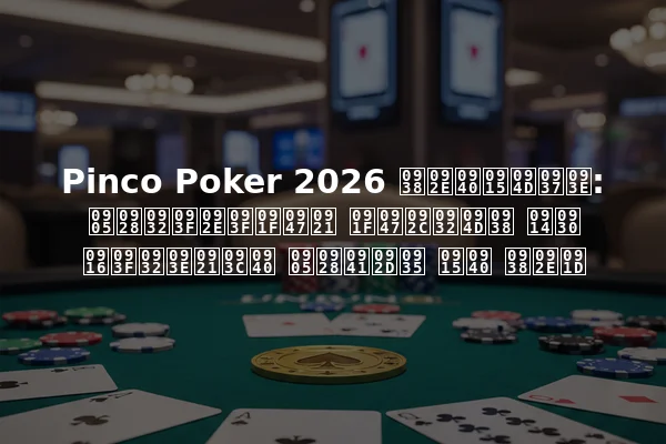 Pinco Poker 2026 समीक्षा: अनलिमिटेड टेबल्स और खिलाड़ी अनुभव की समझ