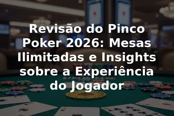 Revisão do Pinco Poker 2026: Mesas Ilimitadas e Insights sobre a Experiência do Jogador